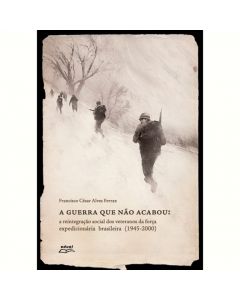 A guerra que não acabou: a reintegração social dos veteranos da força expedicionária brasileira (1945-2000)