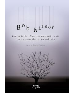 Bob Wilson: por trás do olhar de um surdo e da voz-pensamento de um autista