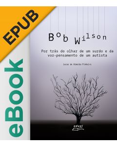 eBook - Bob Wilson: por trás do olhar de um surdo e da voz-pensamento de um autista EPUB