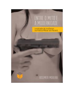 Entre o mito e a modernidade: a entrada de mulheres na Polícia Militar do Paraná