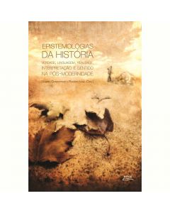 Epistemologias da história: verdade, linguagem, realidade, interpretação e sentido na pós-modernidade