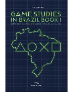 Game Studies in Brazil Book I: Experiences in Education, Health Science, Poetics and Game Analysis