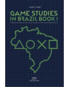 Game Studies in Brazil Book I: Experiences in Education, Health Science, Poetics and Game Analysis