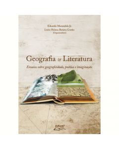 Geografia & Literatura: ensaios sobre geograficidade, poética e imaginação