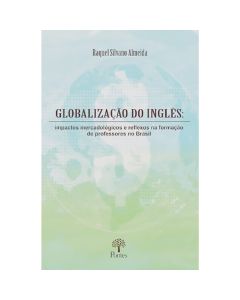 Globalização do Inglês: impactos mercadológicos e reflexos na formação de professores no Brasil