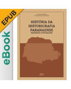 eBook - História da Historigrafia Paranaense: Matrizes e Mutações EPUB