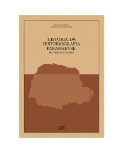 História da Historiografia Paranaense: Matrizes & Mutações