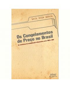 Os congelamentos de preços no Brasil: as tentativas de estabilização Inflacionária entre 1985 e 1991