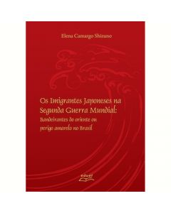 Os imigrantes Japoneses na Segunda Guerra Mundial: bandeirantes do oriente ou perigo amarelo no Brasil