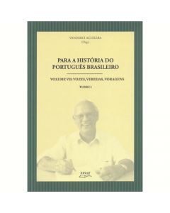 Para a história do português brasileiro - Volume VII: vozes, veredas, voragens - Tomo I