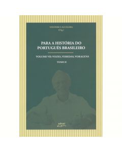 Para a história do português brasileiro - Volume VII: vozes, veredas, voragens - Tomo II