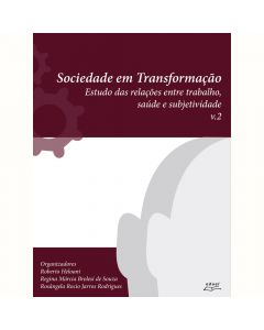 Sociedade em transformação: estudo das relações entre trabalho, saúde e subjetividade v. 2