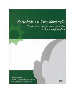 Sociedade em transformação: estudo das relações entre trabalho, saúde e subjetividade