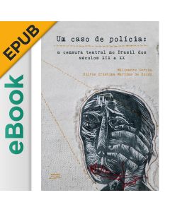 eBook - Um caso de polícia: a censura teatral no Brasil dos séculos IX e XX EPUB