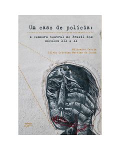 Um caso de polícia: a censura teatral no Brasil dos séculos IX e XX