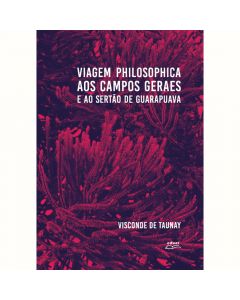 Viagem philosophica aos Campos Geraes e ao sertão de Guarapuava